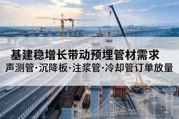 广丰基建稳增长带动预埋监测管材需求，声测管、沉降板、注浆管订单持续放量