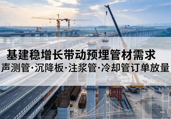 广丰基建稳增长带动预埋监测管材需求，声测管、沉降板、注浆管订单持续放量